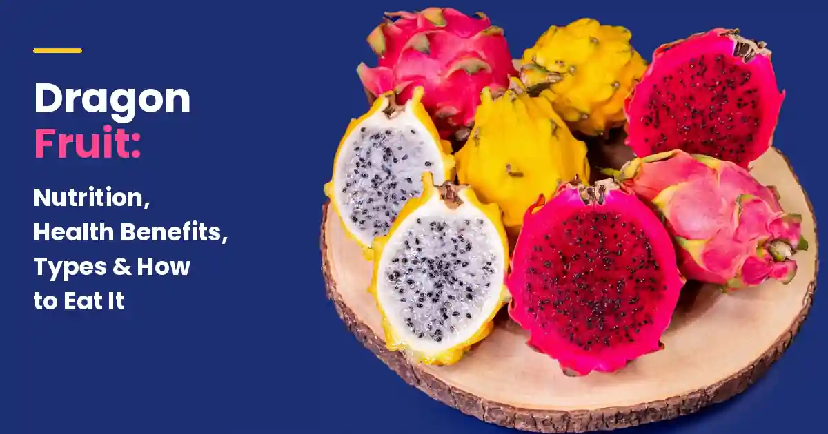 Dragon Fruit: Nutrition, Health Benefits, Types & How to Eat It